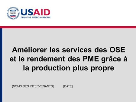 Améliorer les services des OSE et le rendement des PME grâce à la production plus propre [DATE][NOMS DES INTERVENANTS]