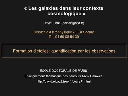 Formation d’étoiles: quantification par les observations « Les galaxies dans leur contexte cosmologique » David Elbaz Service d'Astrophysique.
