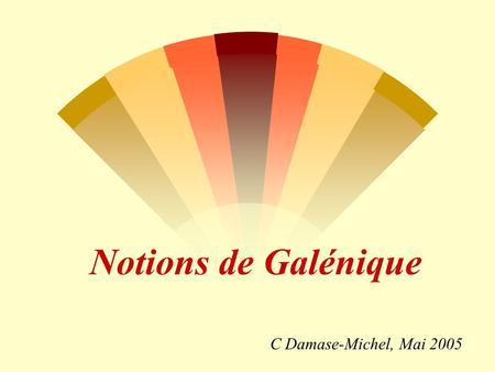 Notions de Galénique C Damase-Michel, Mai 2005.