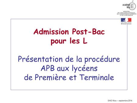Admission Post-Bac pour les L Présentation de la procédure APB aux lycéens de Première et Terminale SAIO Nice – septembre 2014.