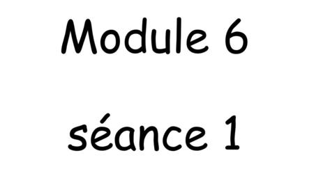 Module 6 séance 1.