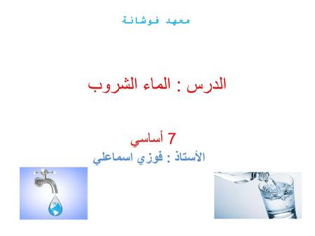 الدرس : الماء الشروب 7 أساسي الأستاذ : فوزي اسماعلي معهد فوشانة.