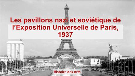 Les pavillons nazi et soviétique de l’Exposition Universelle de Paris, 1937 Histoire des Arts.