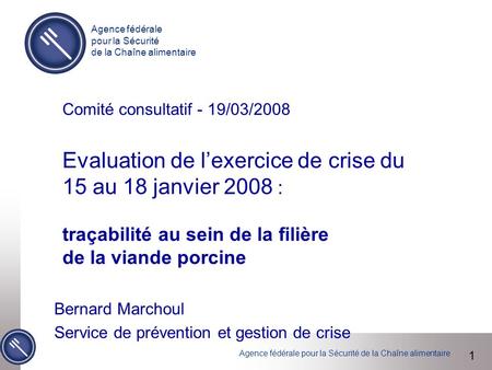 Agence fédérale pour la Sécurité de la Chaîne alimentaire Comité consultatif - 19/03/2008 Evaluation de l’exercice de crise du 15 au 18 janvier 2008 :