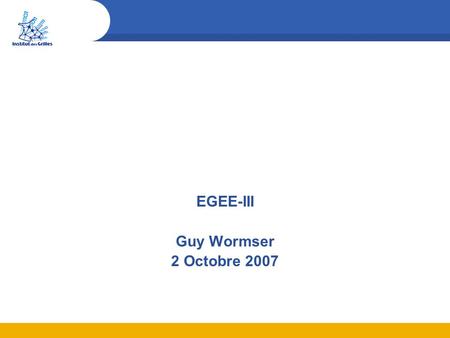 EGEE-III Guy Wormser 2 Octobre 2007. Guy Wormser, Institut des grilles, 2 OCtobre 2007 2 Esprit général de la proposition Proposition soumise le 20/09.