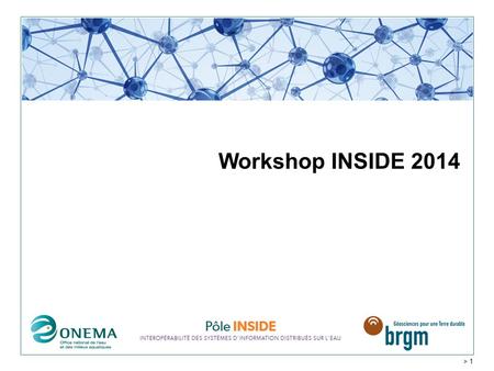 > 1 Workshop INSIDE 2014. Un pôle d’innovation regroupant le BRGM et l’Onema Formalisé en 2014, pour répondre aux enjeux du système d’information sur.