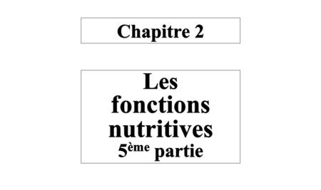 Chapitre 2 titre Les fonctions nutritives 5ème partie.
