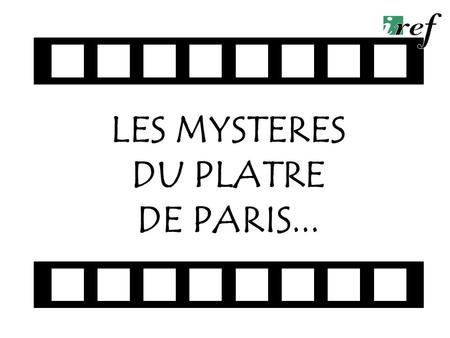 LES MYSTERES DU PLATRE DE PARIS....
