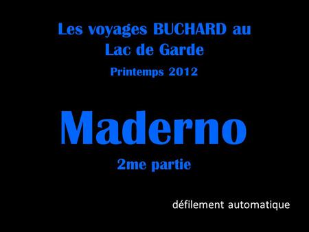 Les voyages BUCHARD au Lac de Garde Printemps 2012 Maderno 2me partie défilement automatique.