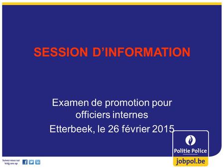 SESSION D’INFORMATION Examen de promotion pour officiers internes Etterbeek, le 26 février 2015.