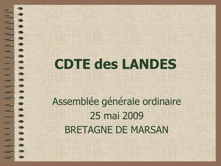 CDTE des LANDES Assemblée générale ordinaire 25 mai 2009 BRETAGNE DE MARSAN.
