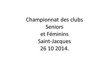 Championnat des clubs Seniors et Féminins Saint-Jacques 26 10 2014.