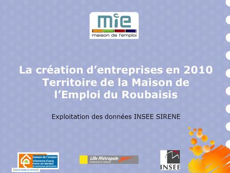 La création d’entreprises en 2010 Territoire de la Maison de l’Emploi du Roubaisis Exploitation des données INSEE SIRENE.