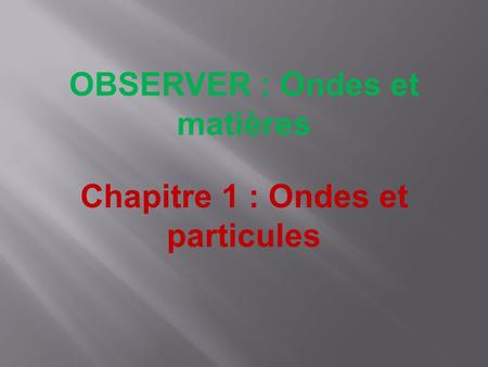 OBSERVER : Ondes et matières Chapitre 1 : Ondes et particules