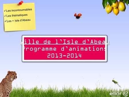 Les incontournables Les thématiques Les + Isle d’Abeau Ville de l’Isle d’Abeau Programme d’animations 2013-2014 Ville de l’Isle d’Abeau Programme d’animations.