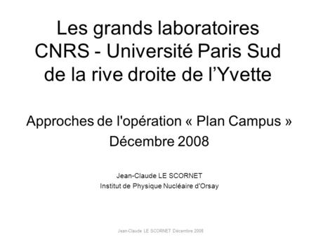 Les grands laboratoires CNRS - Université Paris Sud de la rive droite de l’Yvette Approches de l'opération « Plan Campus » Décembre 2008 Jean-Claude LE.