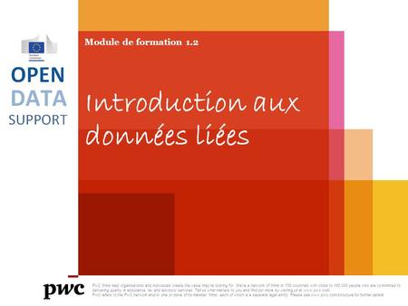 Module de formation 1.2 Introduction aux données liées PwC firms help organisations and individuals create the value they’re looking for. We’re a network.