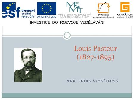 Louis Pasteur (1827-1895) Mgr. Petra Škvařilová.