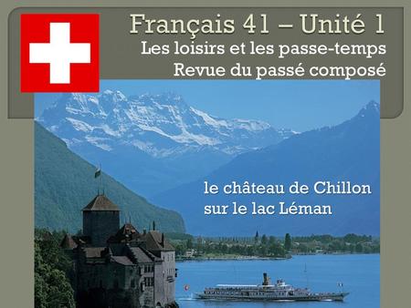 Les loisirs et les passe-temps Revue du passé composé le château de Chillon sur le lac Léman.