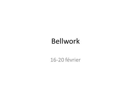 Bellwork 16-20 février. Bellwork – AY 16 février Quel temps fait-il adjourd’hui?