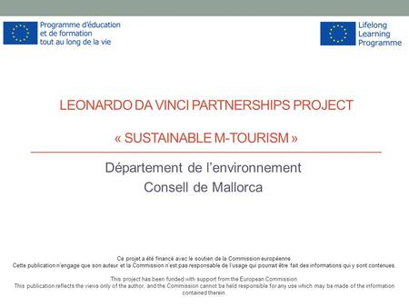 LEONARDO DA VINCI PARTNERSHIPS PROJECT « SUSTAINABLE M-TOURISM » Département de l’environnement Consell de Mallorca Ce projet a été financé avec le soutien.