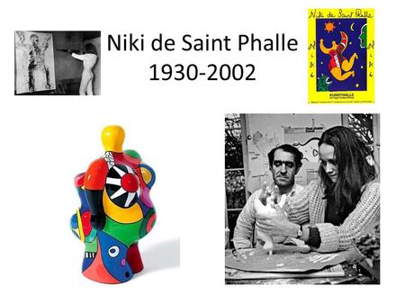 Niki de Saint Phalle 1930-2002. Qui était Niki de Saint Phalle? Niki de Saint Phalle est né en 1930, à Neuilly sur seine. C’était une artiste française,