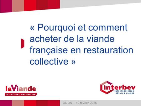 « Pourquoi et comment acheter de la viande française en restauration collective » Titre du diaporama DIJON – 12 février 2015.