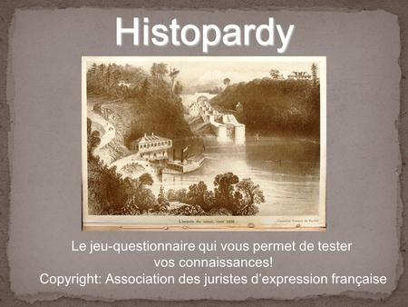 Le jeu-questionnaire qui vous permet de tester vos connaissances! Copyright: Association des juristes d’expression française Histopardy.