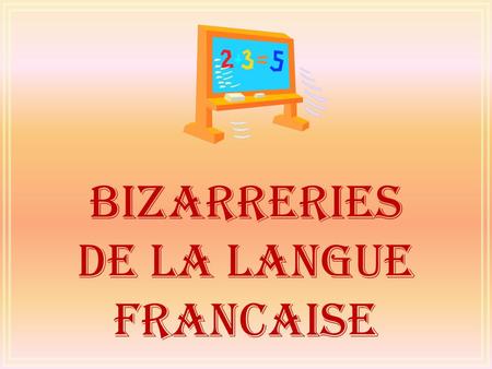 BIZARRERIES DE LA LANGUE FRANCAISE.
