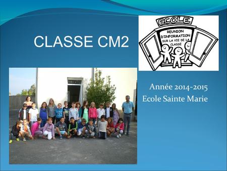 CLASSE CM2 Année 2014-2015 Ecole Sainte Marie.