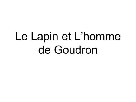 Le Lapin et L’homme de Goudron