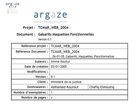 Projet :TCMAR_WEB_2004 Document :Gabarits Maquettes Fonctionnelles Version 0.1 Référence projet : TCMAR_WEB_2004 Référence Document : TCMAR_WEB_2004 _26-01-05_Gabarits_Maquettes_Fonctionnelles.