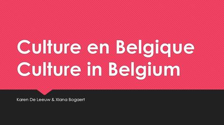Culture en Belgique Culture in Belgium Karen De Leeuw & Xiana Bogaert.