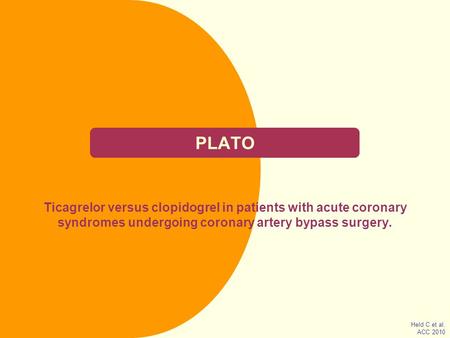 PLATO Ticagrelor versus clopidogrel in patients with acute coronary syndromes undergoing coronary artery bypass surgery. Held C et al. ACC 2010.