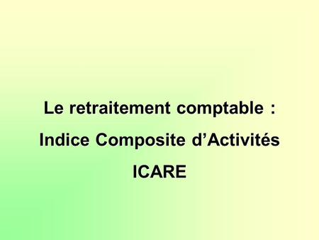 Le retraitement comptable : Indice Composite d’Activités ICARE.