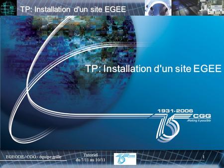 Tutoriel du 7/11 au 10/11 EGEODE / CGG - équipe grille1 TP: Installation d'un site EGEE.