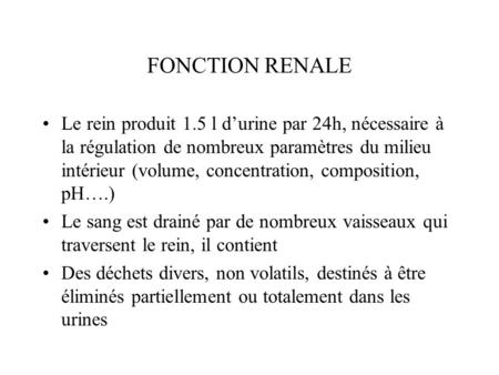 FONCTION RENALE Le rein produit 1.5 l d’urine par 24h, nécessaire à la régulation de nombreux paramètres du milieu intérieur (volume, concentration, composition,