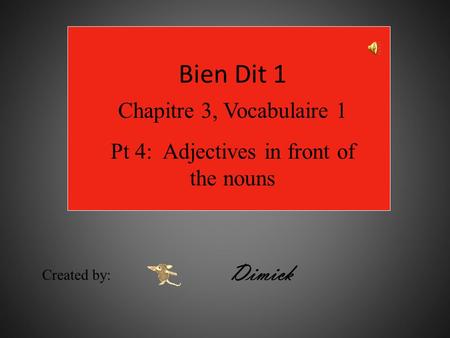 Bien Dit 1 Chapitre 3, Vocabulaire 1 Pt 4: Adjectives in front of the nouns Created by: Dimick.