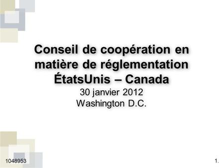 Conseil de coopération en matière de réglementation États­Unis – Canada Conseil de coopération en matière de réglementation États­Unis – Canada 30 janvier.