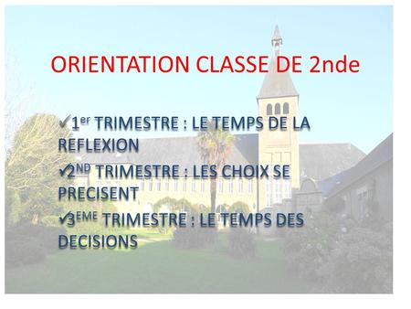 ORIENTATION CLASSE DE 2nde 1 er TRIMESTRE : LE TEMPS DE LA REFLEXION 2 ND TRIMESTRE : LES CHOIX SE PRECISENT 3 EME TRIMESTRE : LE TEMPS DES DECISIONS 1.