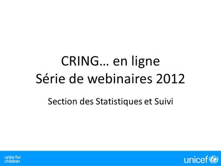 CRING… en ligne Série de webinaires 2012 Section des Statistiques et Suivi.