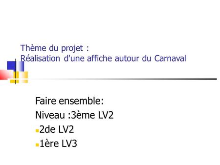 Thème du projet : Réalisation d'une affiche autour du Carnaval Faire ensemble: Niveau :3ème LV2 2de LV2 1ère LV3.