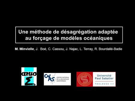 Une méthode de désagrégation adaptée au forçage de modèles océaniques M. Minvielle, J. Boé, C. Cassou, J. Najac, L. Terray, R. Bourdallé-Badie.