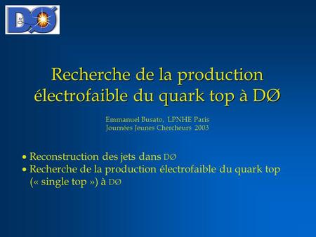 Recherche de la production électrofaible du quark top à DØ Emmanuel Busato, LPNHE Paris Journées Jeunes Chercheurs 2003  Reconstruction des jets dans.