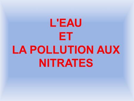 L'EAU ET LA POLLUTION AUX NITRATES