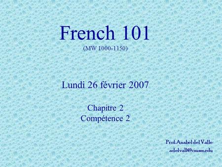 French 101 (MW 1000-1150) Lundi 26 février 2007 Chapitre 2 Compétence 2 Prof. Anabel del Valle
