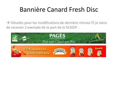 Bannière Canard Fresh Disc  Désolée pour les modifications de dernière minute  je viens de recevoir 2 exemple de la part de la SCADIF :