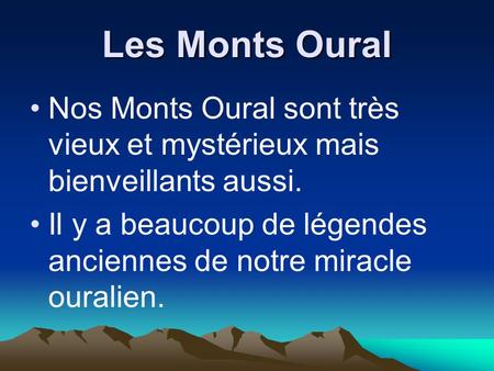 Les Monts Oural Nos Monts Oural sont très vieux et mystérieux mais bienveillants aussi. Il y a beaucoup de légendes anciennes de notre miracle ouralien.