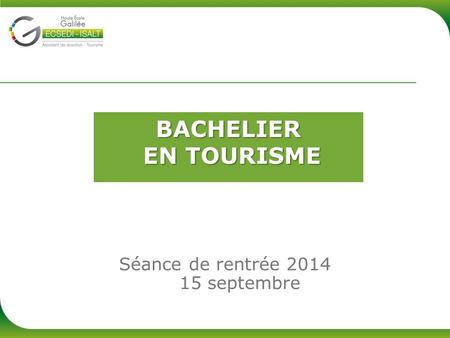 BACHELIER EN TOURISME Séance de rentrée 2014 15 septembre.