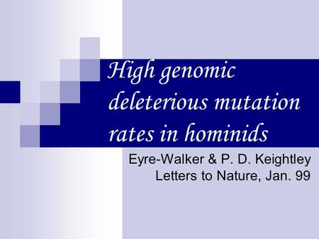 High genomic deleterious mutation rates in hominids Eyre-Walker & P. D. Keightley Letters to Nature, Jan. 99.
